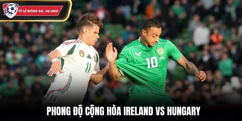 Soi kèo Cộng hòa Ireland vs Hungary - đánh giá phong độ