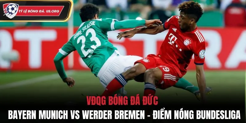 VĐQG Bóng Đá Đức: Bayern Munich Vs Werder Bremen - Điểm nóng Bundesliga